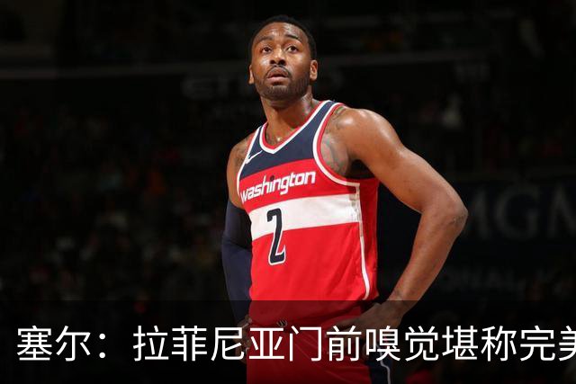 塞尔：拉菲尼亚门前嗅觉堪称完美，未进金球奖候选反而成为动力