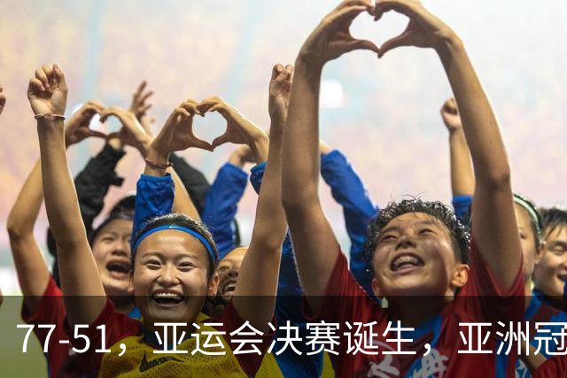 77-51，亚运会决赛诞生，亚洲冠军三分球23中2，中国男篮不如他们
